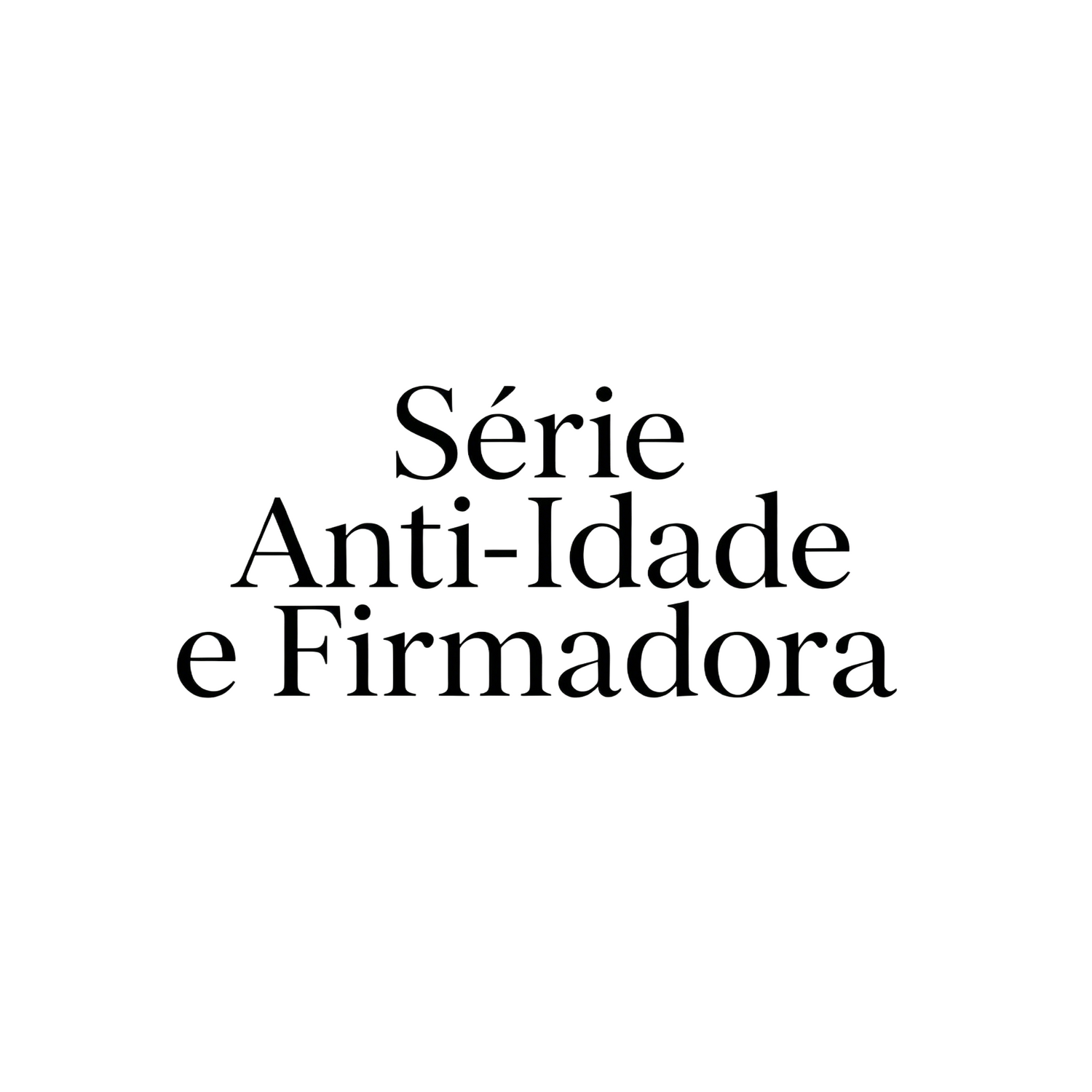 Série Anti-Idade e Firmadora