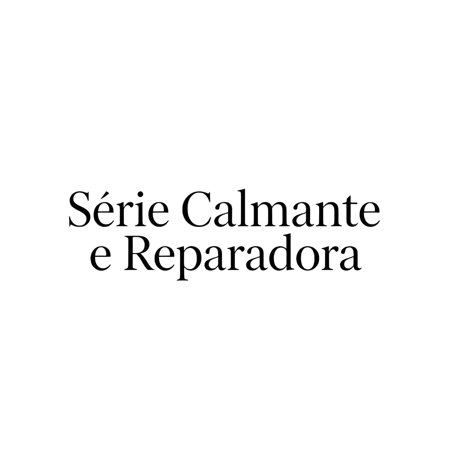 Série Calmante e Reparadora